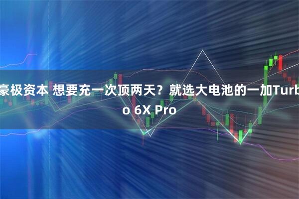 豪极资本 想要充一次顶两天?就选大电池的一加Turbo 6X Pro